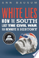 Cover of White Lies: How the South Lost the Civil War, Then Rewrote the History